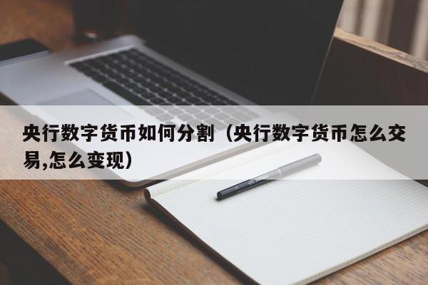 央行数字货币如何分割（央行数字货币怎么交易,怎么变现）